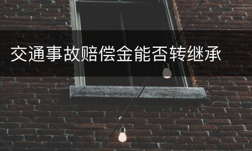 交通事故赔偿金能否转继承