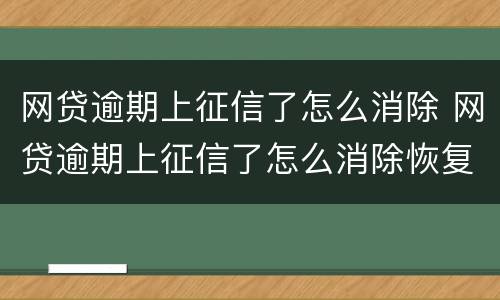 网贷逾期上征信了怎么消除 网贷逾期上征信了怎么消除恢复,白户