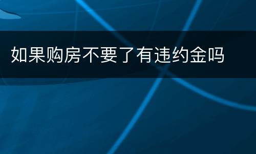 如果购房不要了有违约金吗