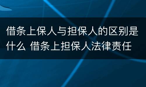 借条上保人与担保人的区别是什么 借条上担保人法律责任
