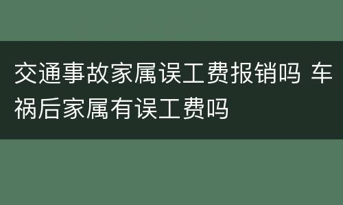 交通事故家属误工费报销吗 车祸后家属有误工费吗