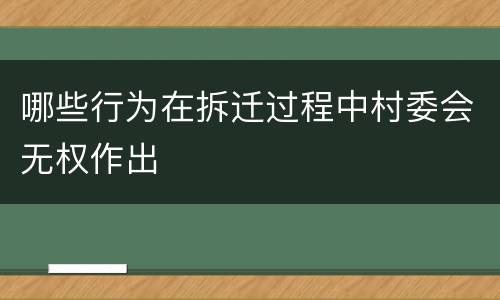 哪些行为在拆迁过程中村委会无权作出
