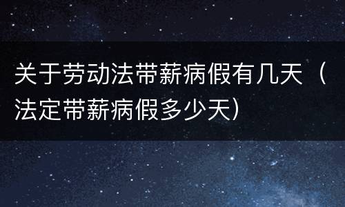 关于劳动法带薪病假有几天（法定带薪病假多少天）