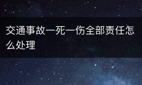 交通事故一死一伤全部责任怎么处理