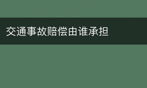 交通事故赔偿由谁承担