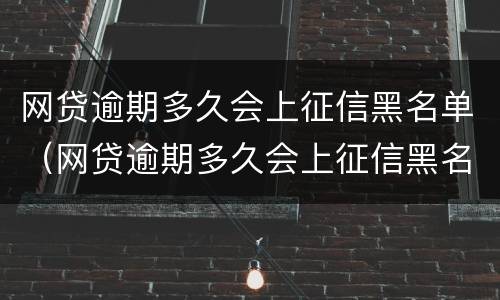 网贷逾期多久会上征信黑名单（网贷逾期多久会上征信黑名单呢）