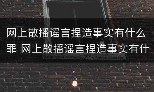 网上散播谣言捏造事实有什么罪 网上散播谣言捏造事实有什么罪行
