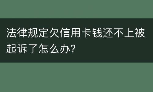 法律规定欠信用卡钱还不上被起诉了怎么办？