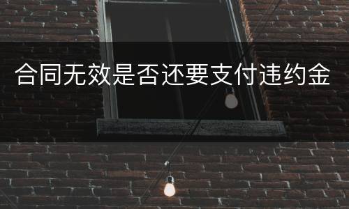 合同无效是否还要支付违约金
