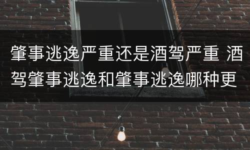 肇事逃逸严重还是酒驾严重 酒驾肇事逃逸和肇事逃逸哪种更凶