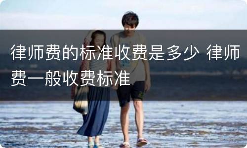 律师费的标准收费是多少 律师费一般收费标准