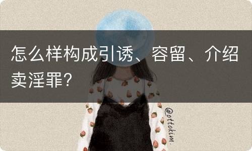 怎么样构成引诱、容留、介绍卖淫罪?