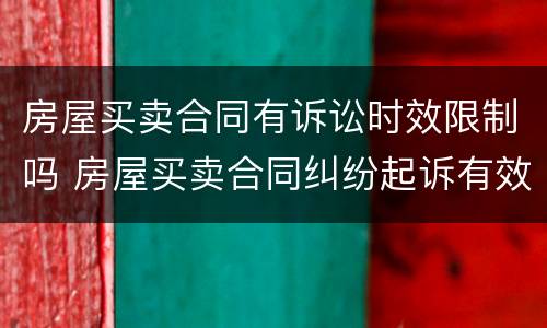 房屋买卖合同有诉讼时效限制吗 房屋买卖合同纠纷起诉有效期
