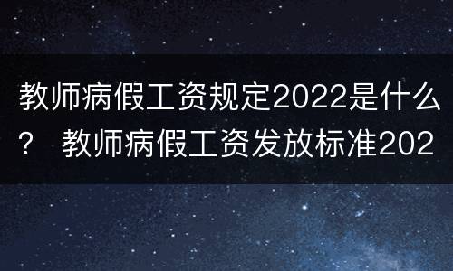 教师病假工资规定2022是什么？ 教师病假工资发放标准2021