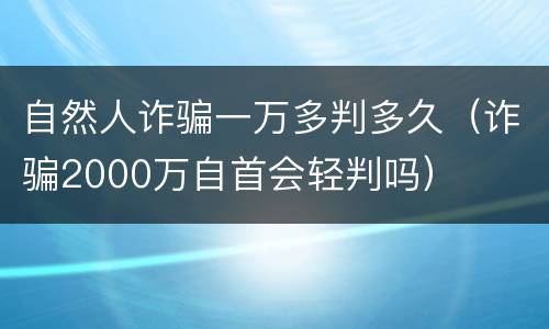 自然人诈骗一万多判多久(诈骗2000万自首会轻判吗)
