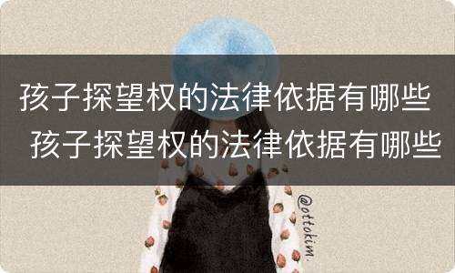 孩子探望权的法律依据有哪些 孩子探望权的法律依据有哪些呢