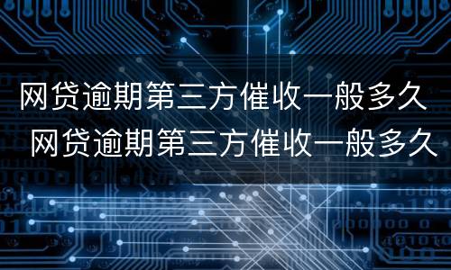 网贷逾期第三方催收一般多久 网贷逾期第三方催收一般多久到账