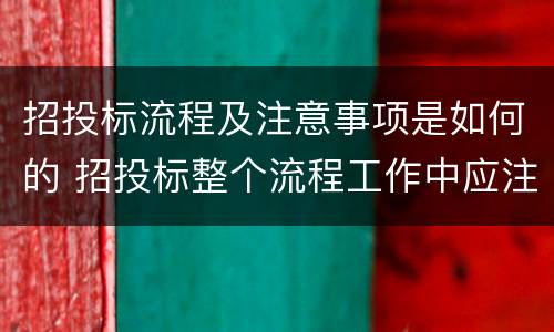 招投标流程及注意事项是如何的 招投标整个流程工作中应注意的事项
