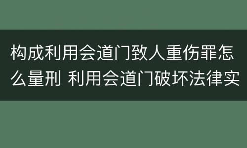 构成利用会道门致人重伤罪怎么量刑 利用会道门破坏法律实施罪
