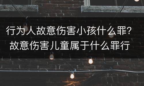 行为人故意伤害小孩什么罪？ 故意伤害儿童属于什么罪行