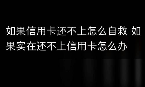 如果信用卡还不上怎么自救 如果实在还不上信用卡怎么办