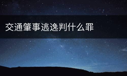 交通肇事逃逸判什么罪