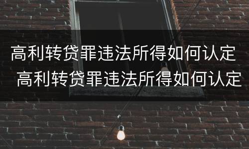 高利转贷罪违法所得如何认定 高利转贷罪违法所得如何认定标准