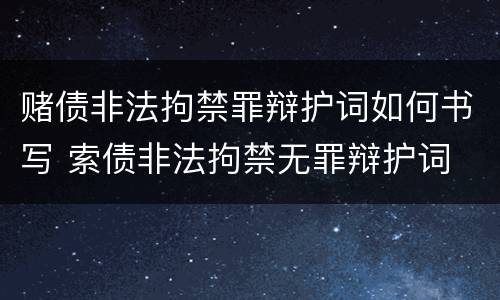 赌债非法拘禁罪辩护词如何书写 索债非法拘禁无罪辩护词