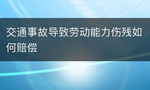 交通事故导致劳动能力伤残如何赔偿