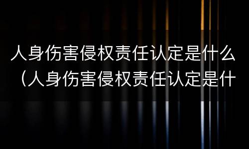 人身伤害侵权责任认定是什么（人身伤害侵权责任认定是什么标准）
