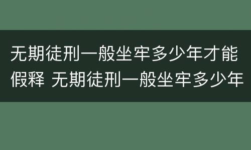 无期徒刑一般坐牢多少年才能假释 无期徒刑一般坐牢多少年才能假释出狱