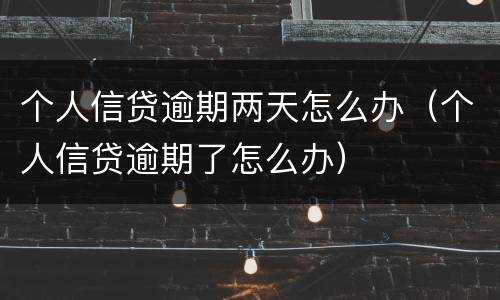 个人信贷逾期两天怎么办（个人信贷逾期了怎么办）