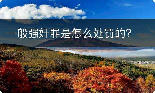 一般强奸罪是怎么处罚的?