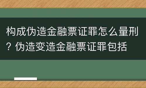 构成伪造金融票证罪怎么量刑? 伪造变造金融票证罪包括