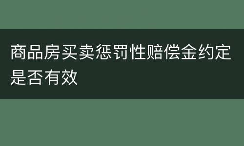 商品房买卖惩罚性赔偿金约定是否有效