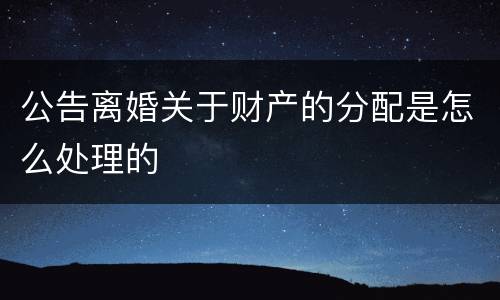 公告离婚关于财产的分配是怎么处理的