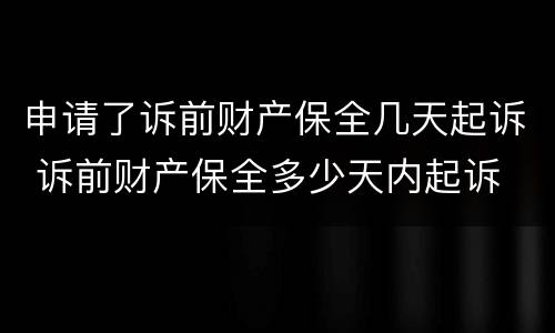 申请了诉前财产保全几天起诉 诉前财产保全多少天内起诉