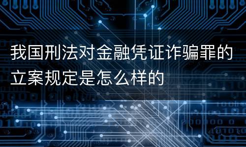 我国刑法对金融凭证诈骗罪的立案规定是怎么样的
