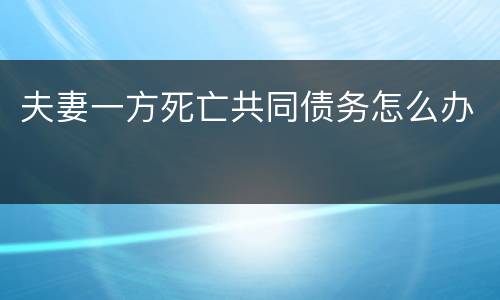 夫妻一方死亡共同债务怎么办