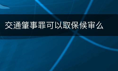 交通肇事罪可以取保候审么