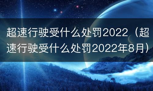 超速行驶受什么处罚2022（超速行驶受什么处罚2022年8月）