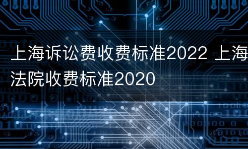 上海诉讼费收费标准2022 上海法院收费标准2020