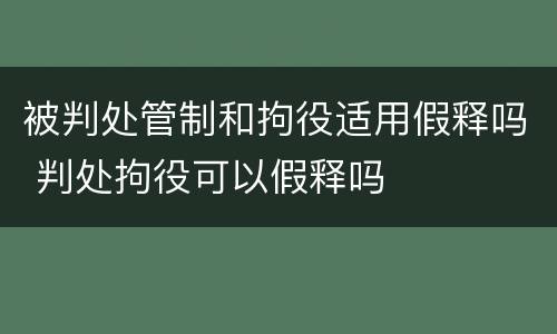 被判处管制和拘役适用假释吗 判处拘役可以假释吗