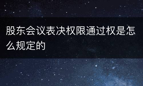 股东会议表决权限通过权是怎么规定的