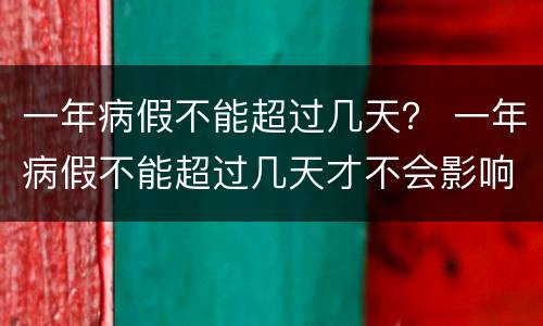 一年病假不能超过几天？ 一年病假不能超过几天才不会影响到年休假