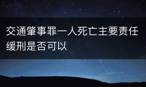 交通肇事罪一人死亡主要责任缓刑是否可以