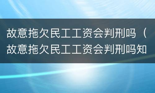 故意拖欠民工工资会判刑吗（故意拖欠民工工资会判刑吗知乎）
