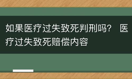 如果医疗过失致死判刑吗？ 医疗过失致死赔偿内容