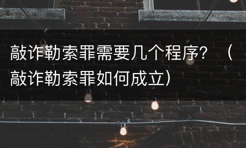 敲诈勒索罪需要几个程序？（敲诈勒索罪如何成立）