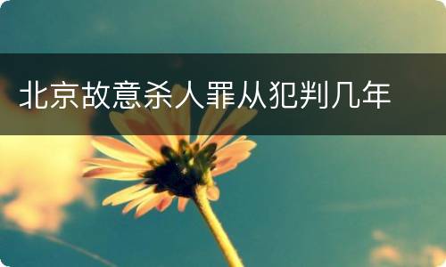 北京故意杀人罪从犯判几年